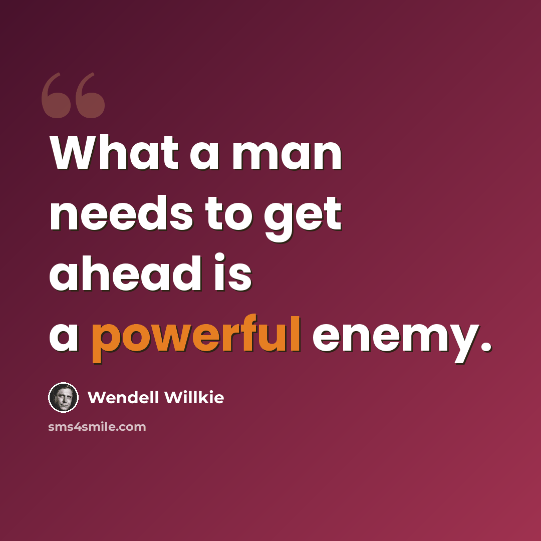 “What a man needs to get ahead is a powerful enemy.” quote by Wendell Willkie