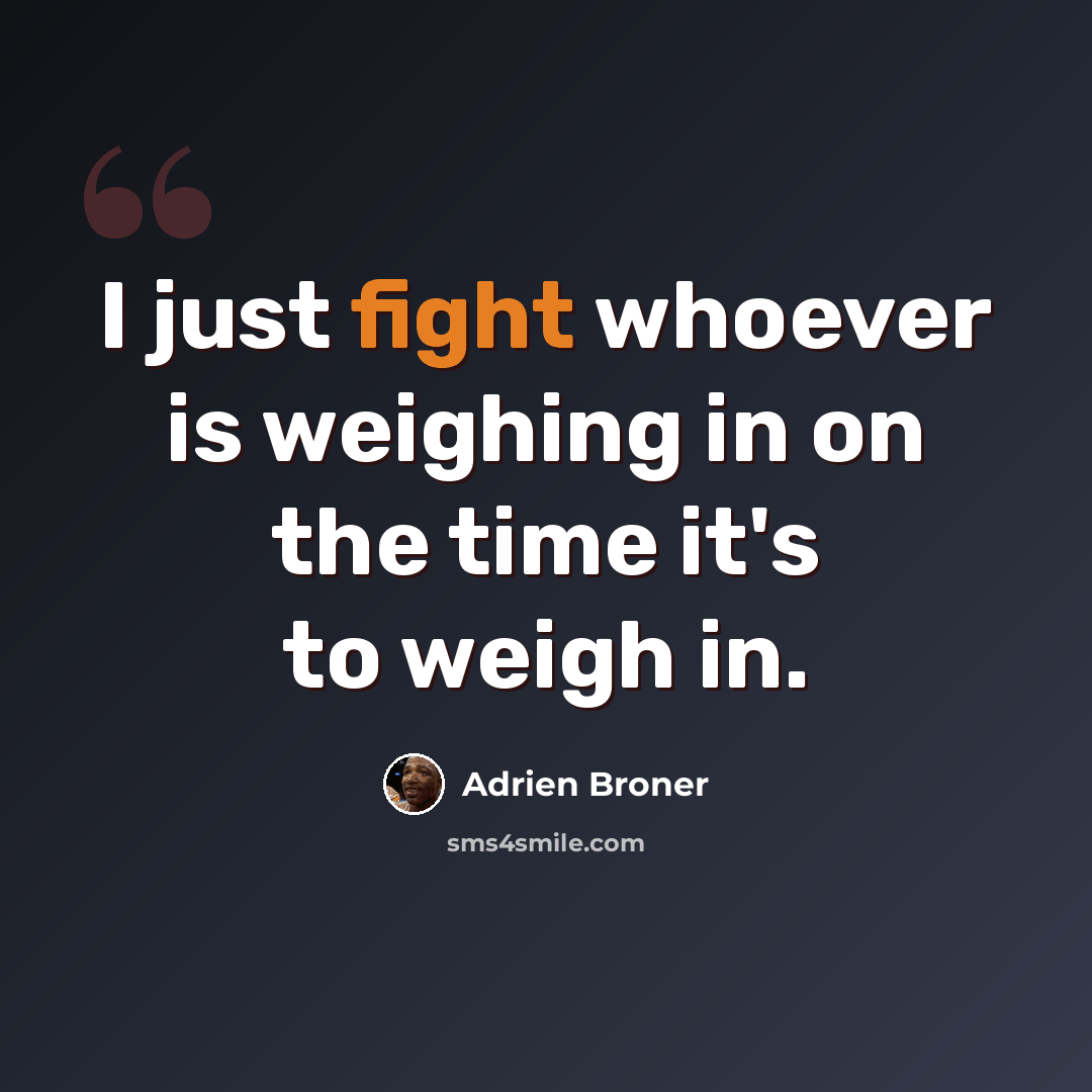 “I just fight whoever is weighing in on the time it's to weigh in.” quote by Adrien Broner