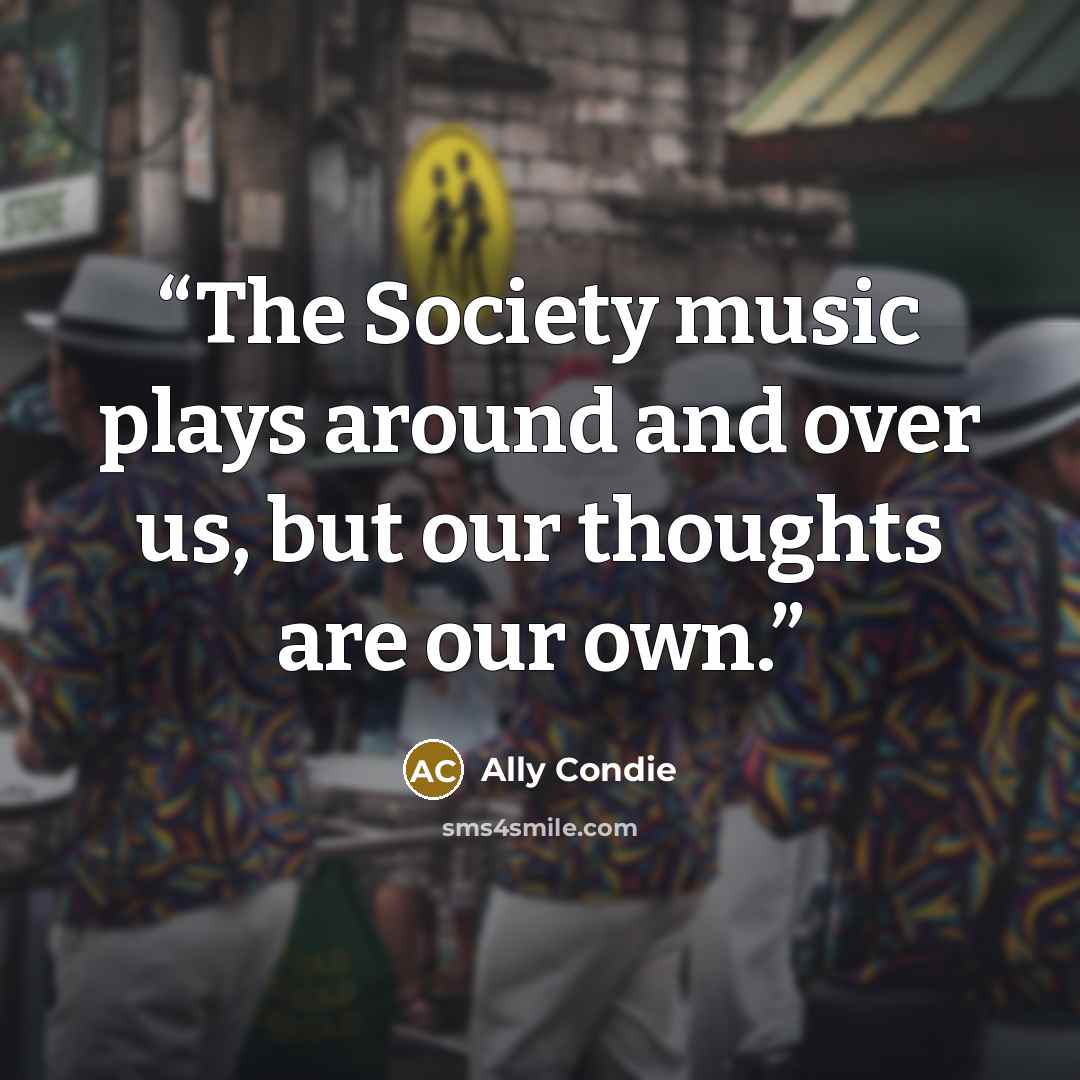“The Society music plays around and over us, but our thoughts are our own.” quote by Ally Condie