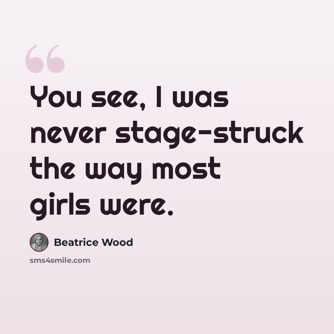 “You see, I was never stage-struck the way most girls were.” quote by Beatrice Wood