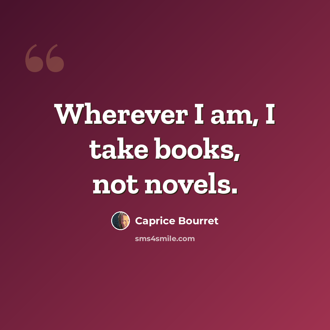 “Wherever I am, I take books, not novels.” quote by Caprice Bourret