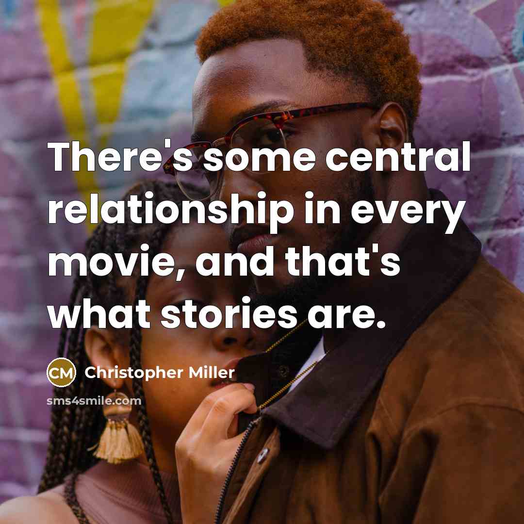 “There's some central relationship in every movie, and that's what stories are.” quote by Christopher Miller