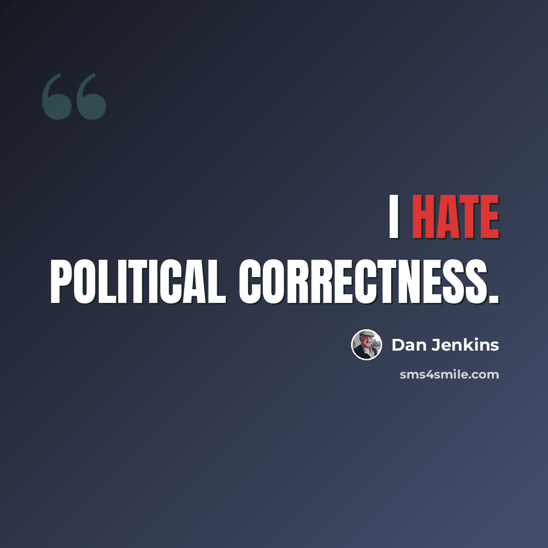 “I hate political correctness.” quote by Dan Jenkins