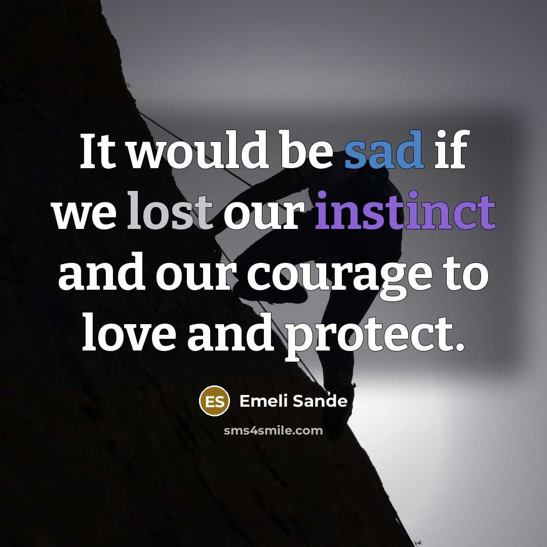“It would be sad if we lost our instinct and our courage to love and protect.” quote by Emeli Sande