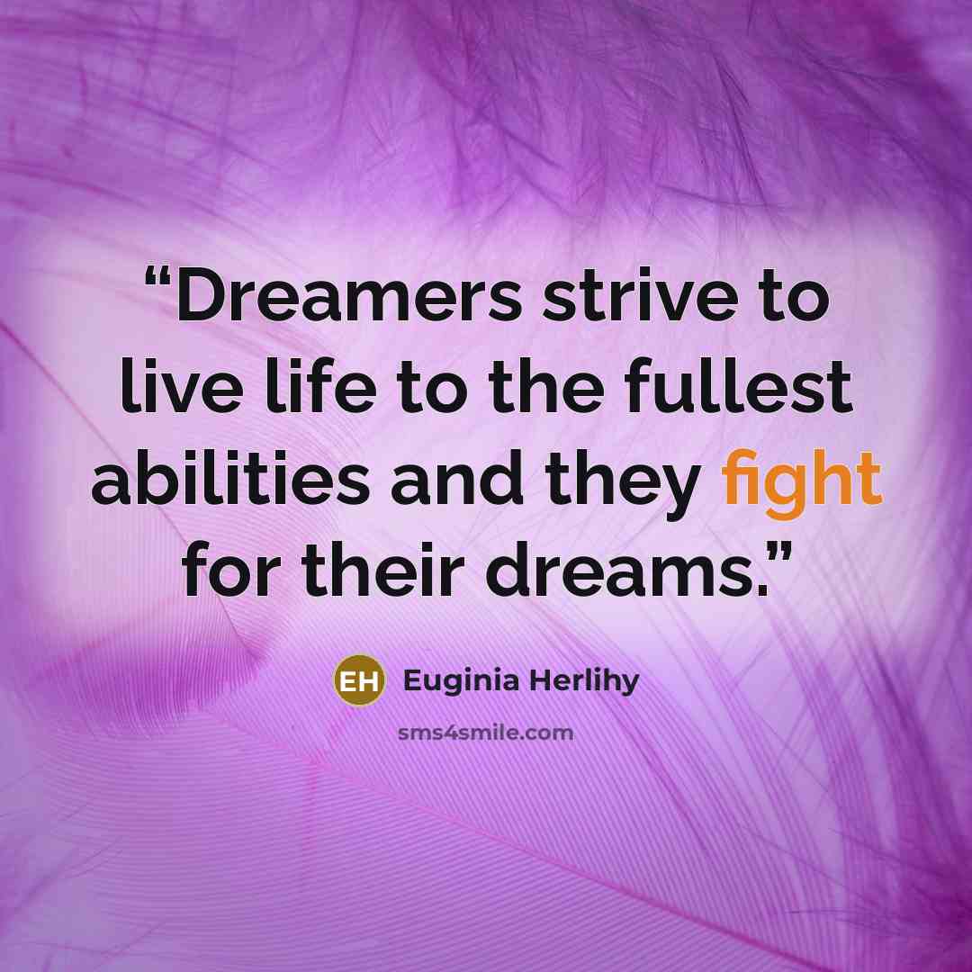 “Dreamers strive to live life to the fullest abilities and they fight for their dreams.” quote by Euginia Herlihy