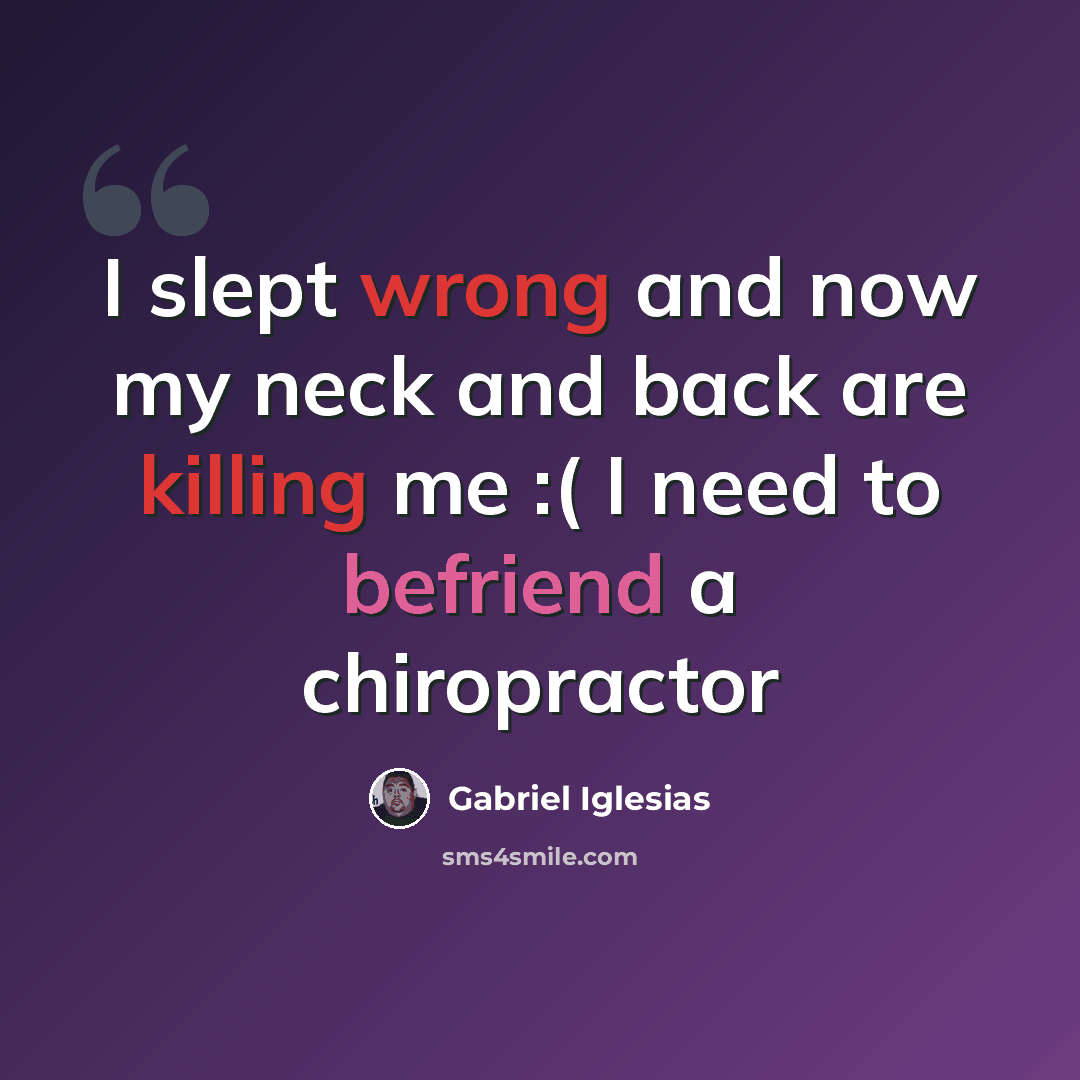 “I slept wrong and now my neck and back are killing me :( I need to befriend a chiropractor” quote by Gabriel Iglesias