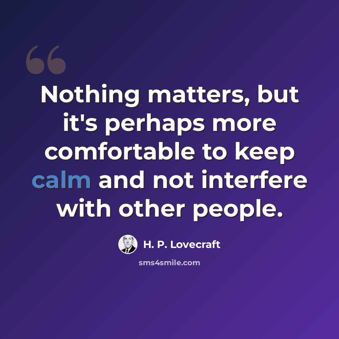“Nothing matters, but it's perhaps more comfortable to keep calm and not interfere with other people.” quote by H. P. Lovecraft