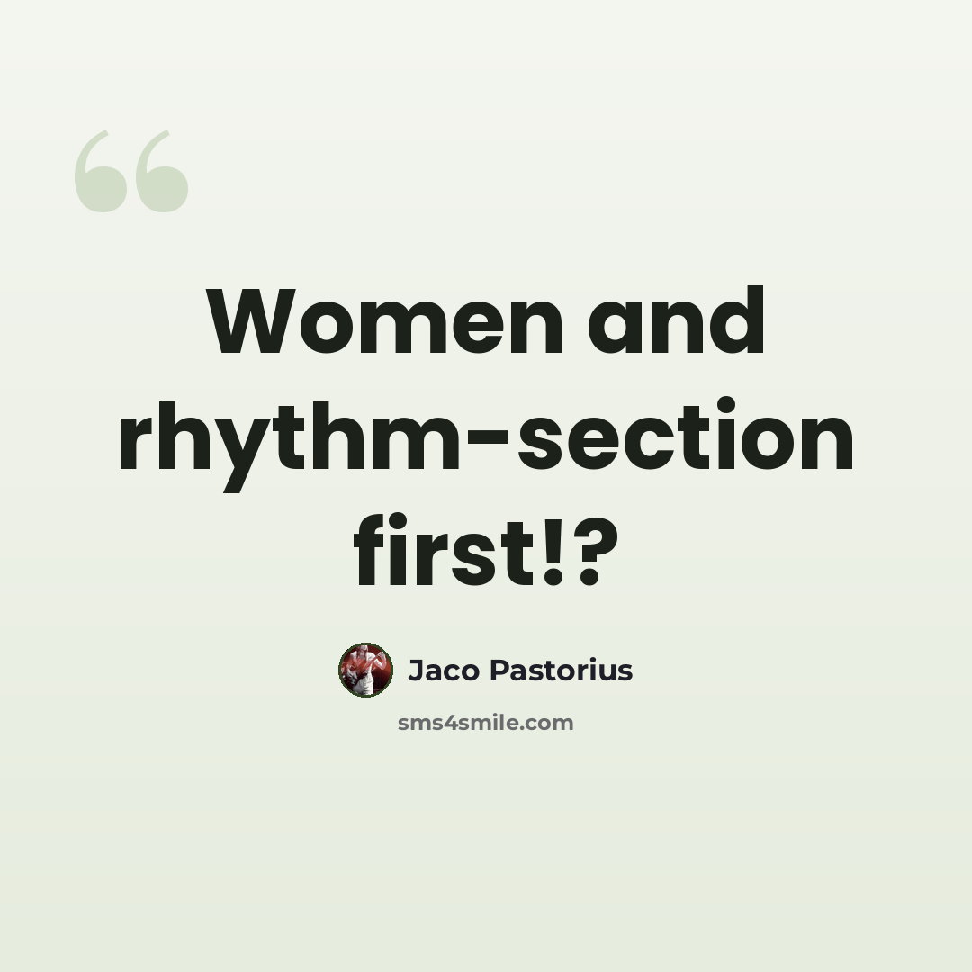 “Women and rhythm-section first!?” quote by Jaco Pastorius