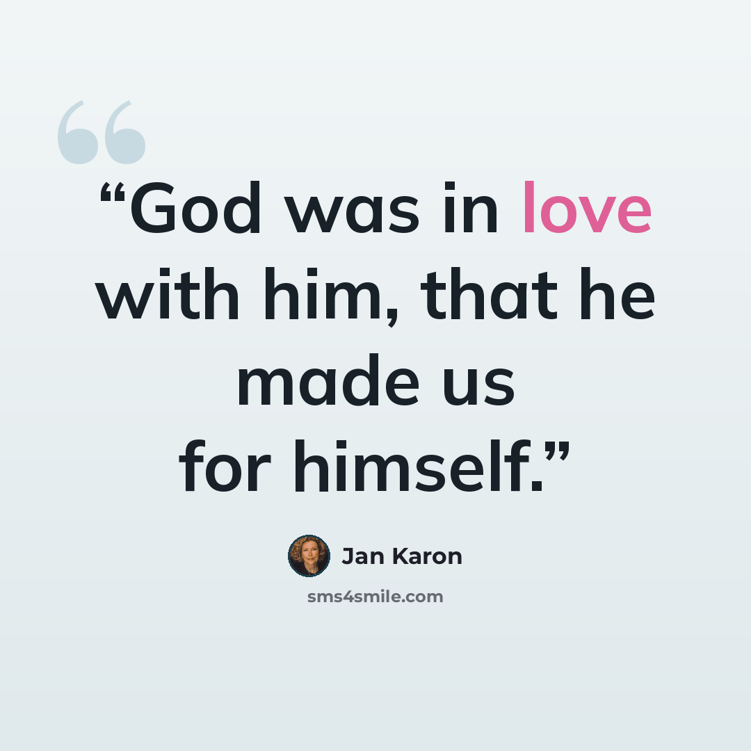 “God was in love with him, that he made us for himself.” quote by Jan Karon