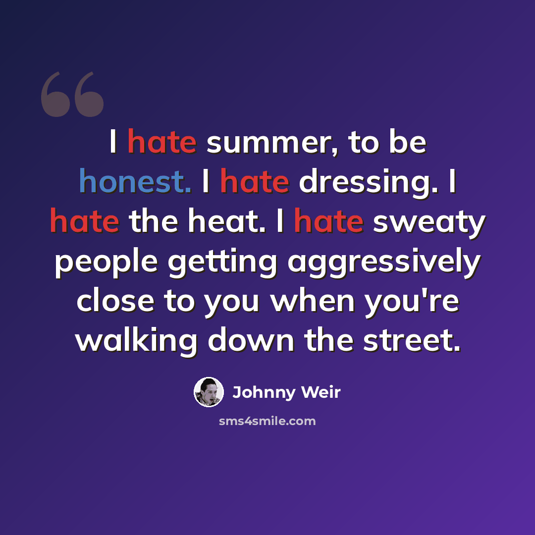 “I hate summer, to be honest. I hate dressing. I hate the heat. I hate sweaty people getting aggressively close to you when you're walking down the street.” quote by Johnny Weir