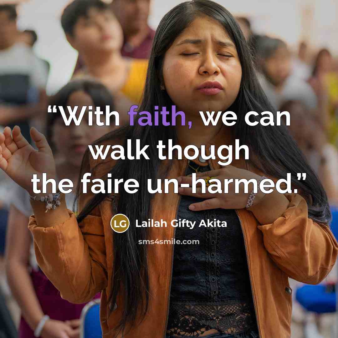 “With faith, we can walk though the faire un-harmed.” quote by Lailah Gifty Akita