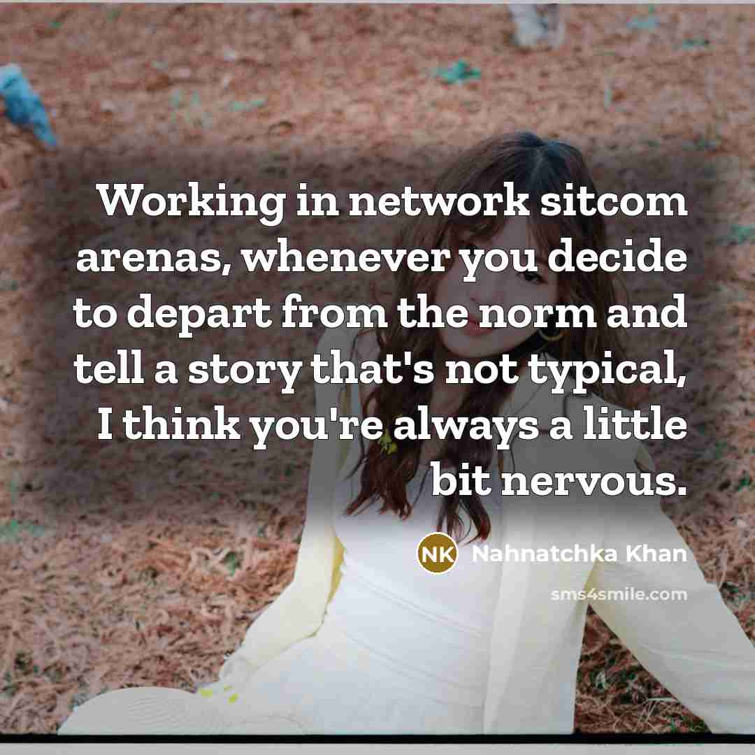 “Working in network sitcom arenas, whenever you decide to depart from the norm and tell a story that's not typical, I think you're always a little bit nervous.” quote by Nahnatchka Khan