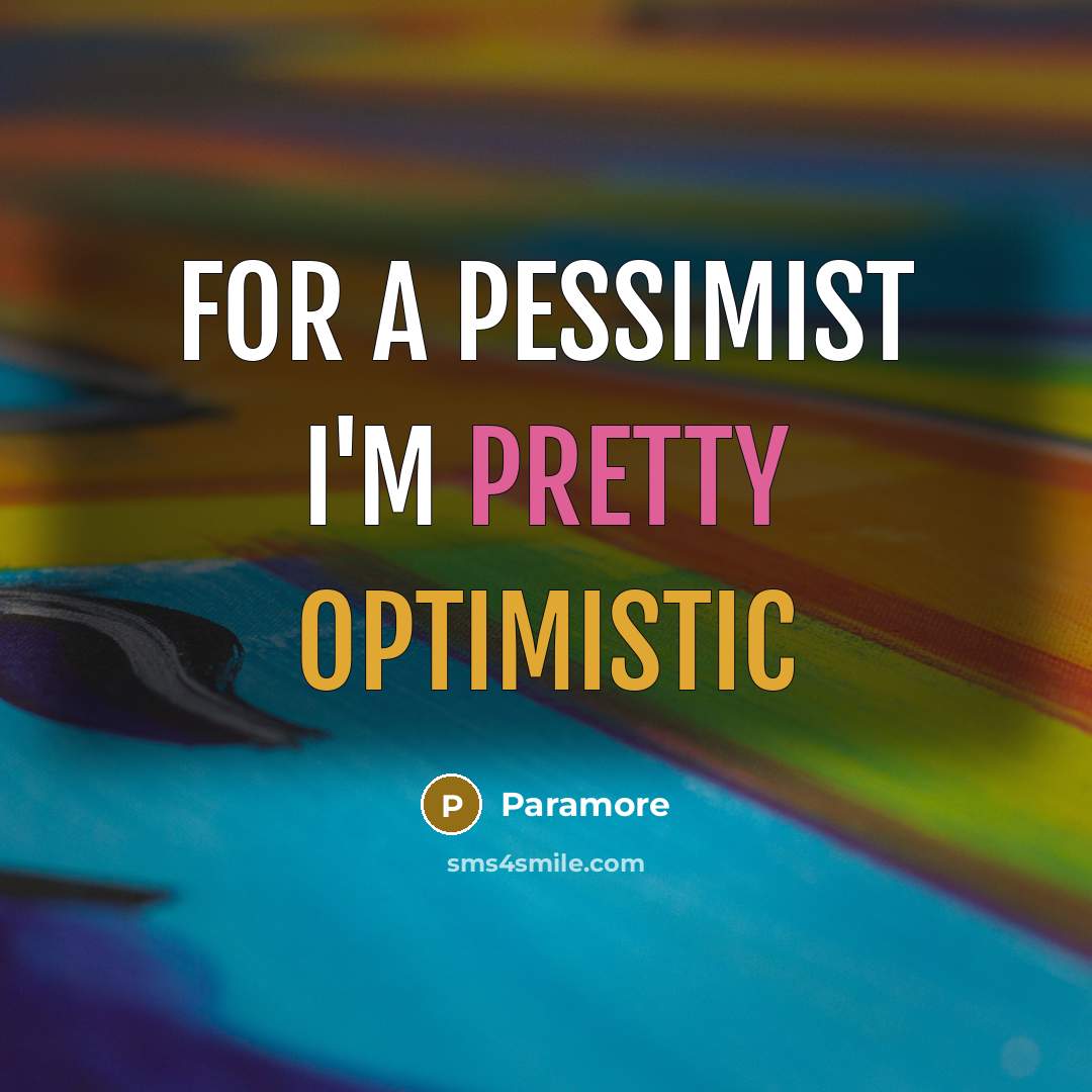 “For a pessimist I'm pretty optimistic” quote by Paramore