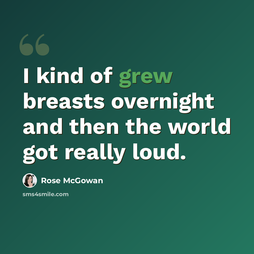“I kind of grew breasts overnight and then the world got really loud.” quote by Rose McGowan