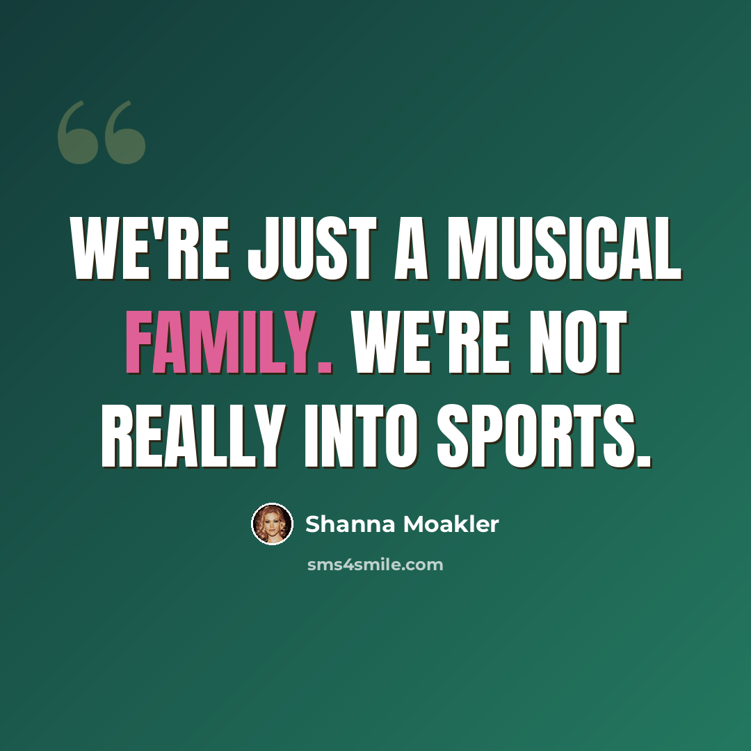 “We're just a musical family. We're not really into sports.” quote by Shanna Moakler