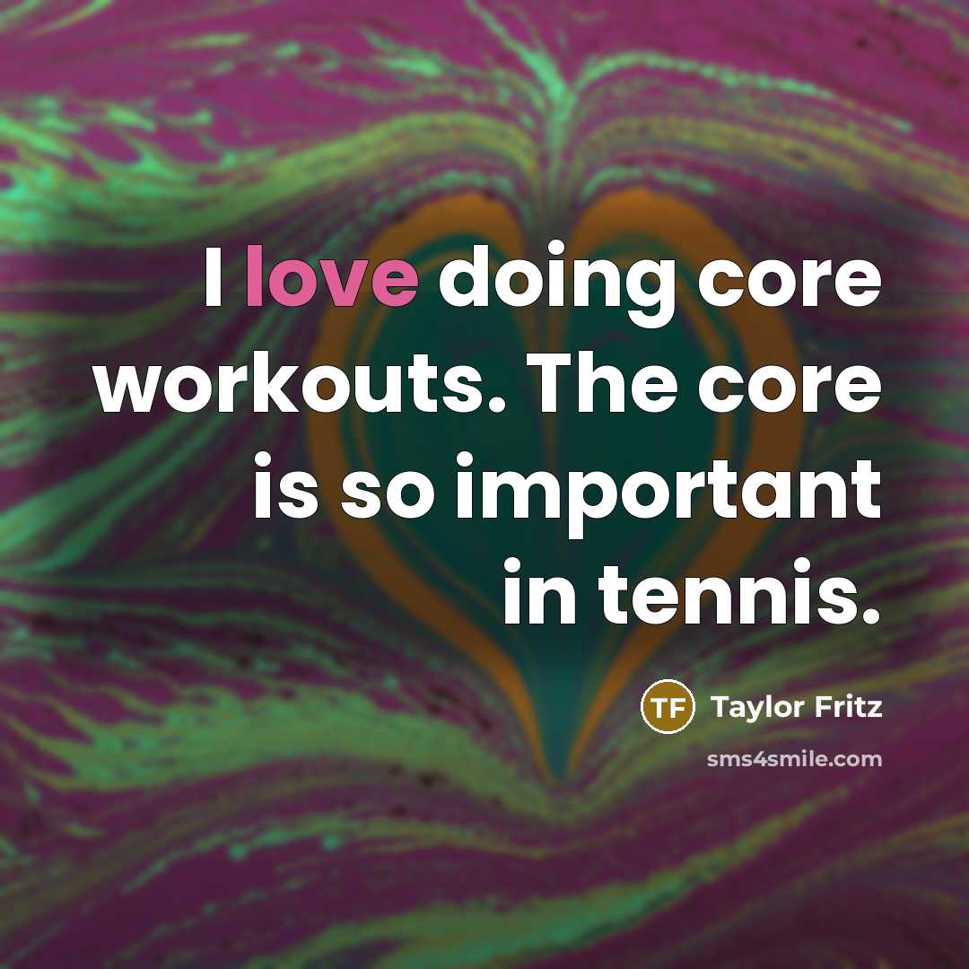 “I love doing core workouts. The core is so important in tennis.” quote by Taylor Fritz