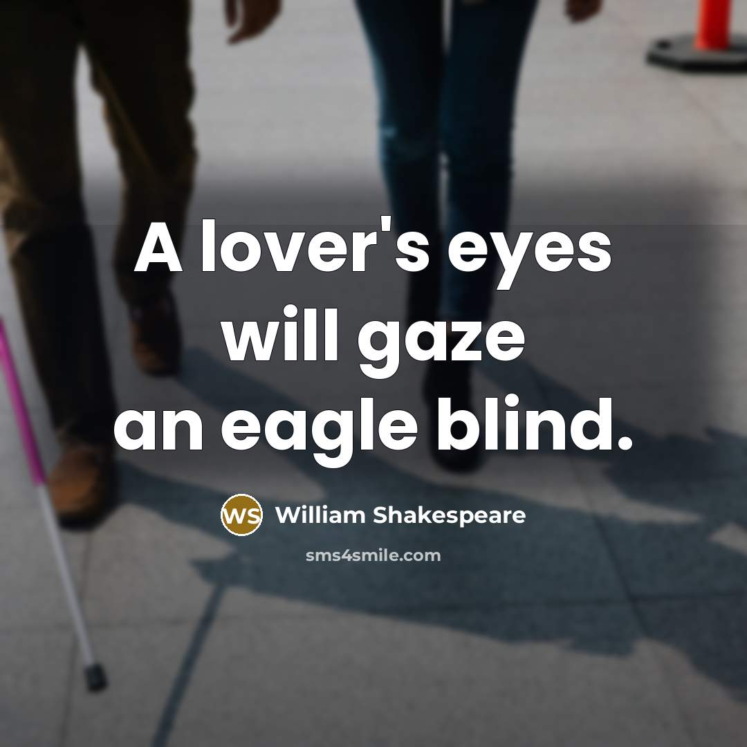 “A lover's eyes will gaze an eagle blind.” quote by William Shakespeare