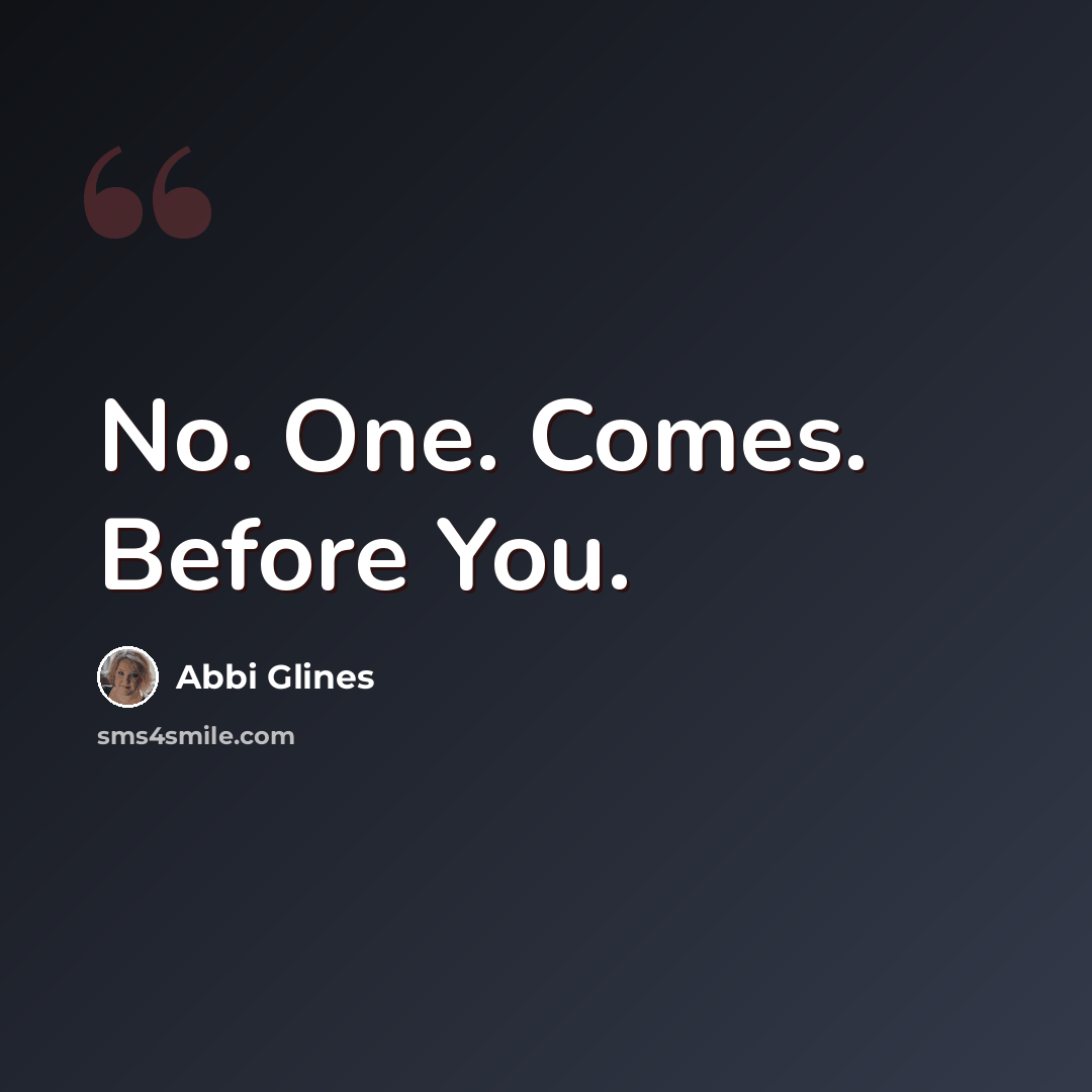 “No. One. Comes. Before You.” quote by Abbi Glines