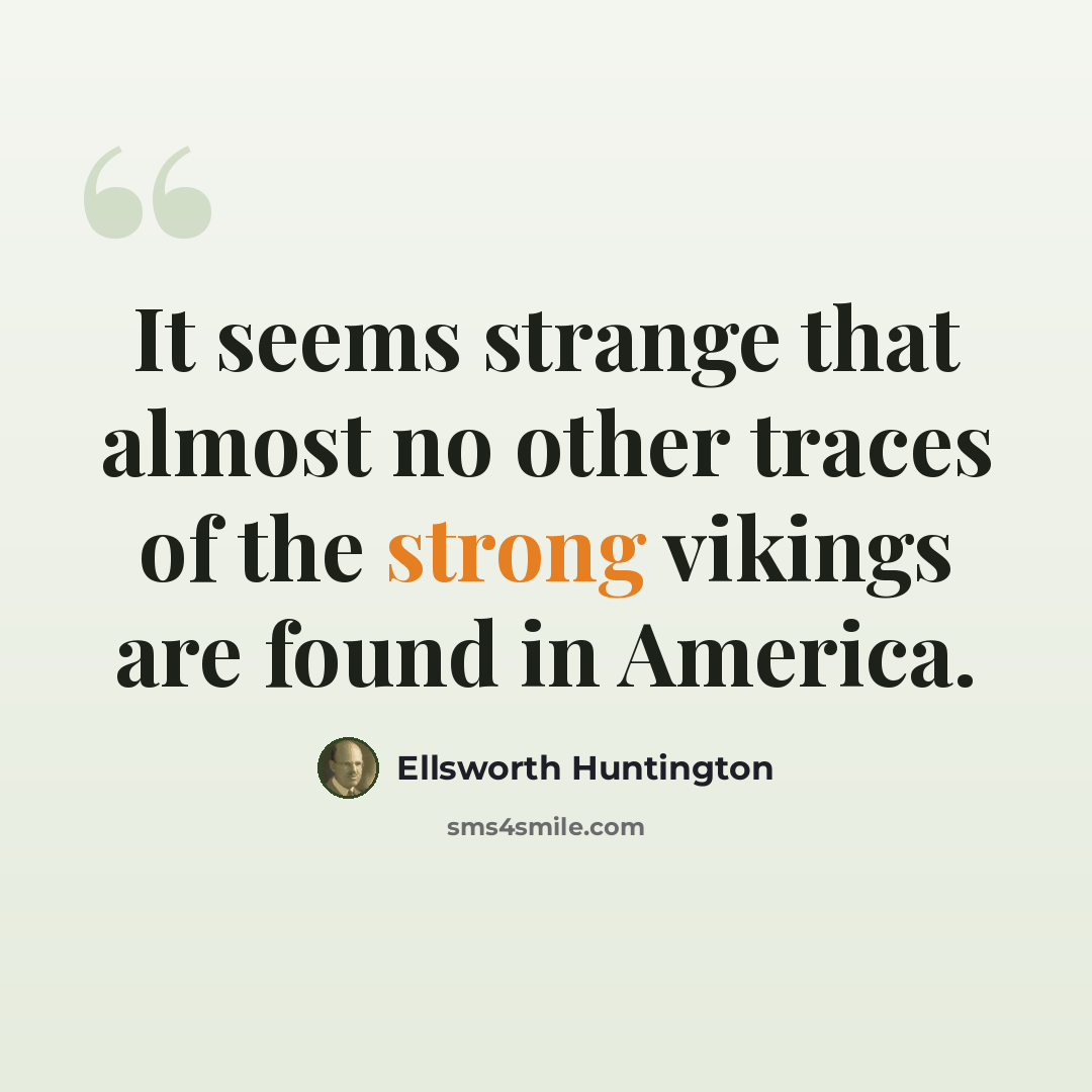 “It seems strange that almost no other traces of the strong vikings are found in America.” quote by Ellsworth Huntington