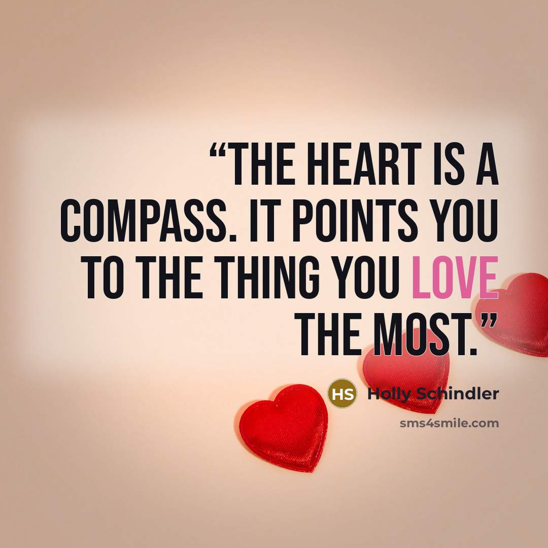 “The heart is a compass. It points you to the thing you love the most.” quote by Holly Schindler