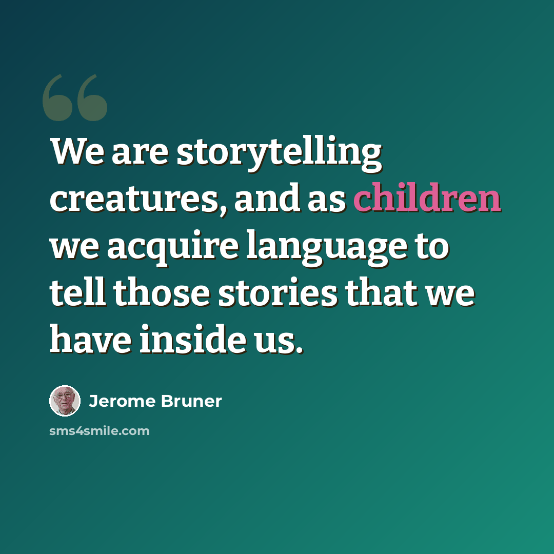 “We are storytelling creatures, and as children we acquire language to tell those stories that we have inside us.” quote by Jerome Bruner