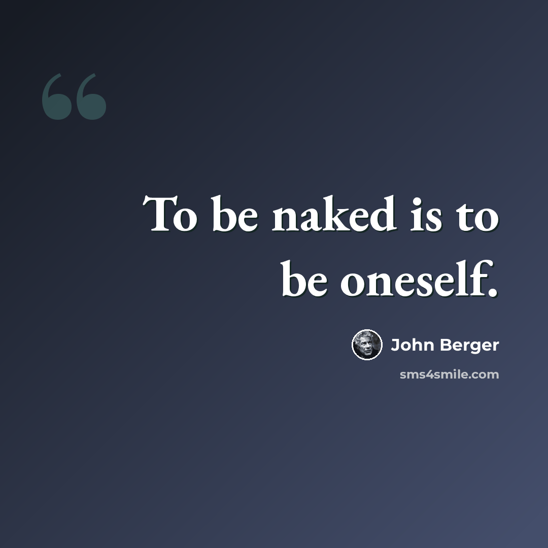 “To be naked is to be oneself.” quote by John Berger