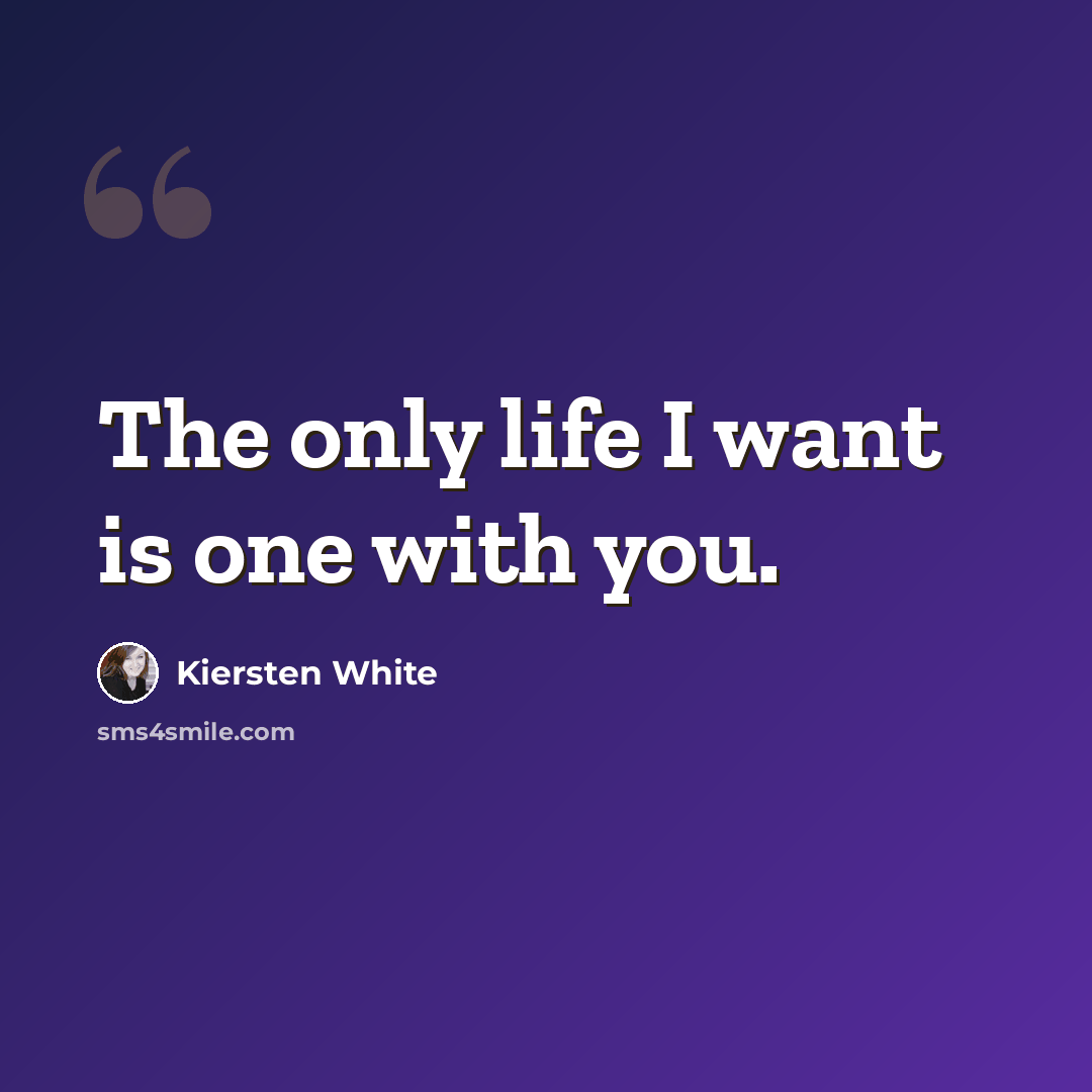 “The only life I want is one with you.” quote by Kiersten White