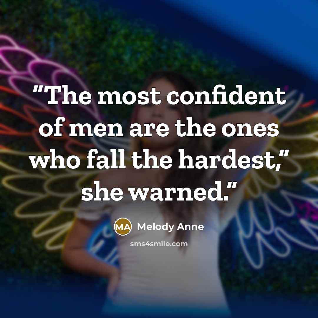 “The most confident of men are the ones who fall the hardest,” she warned.” quote by Melody Anne