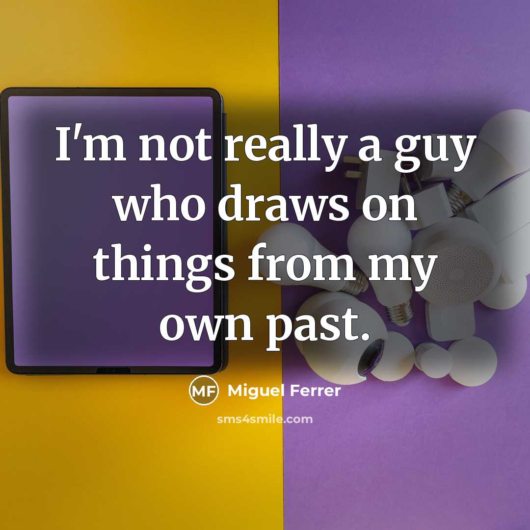 “I'm not really a guy who draws on things from my own past.” quote by Miguel Ferrer