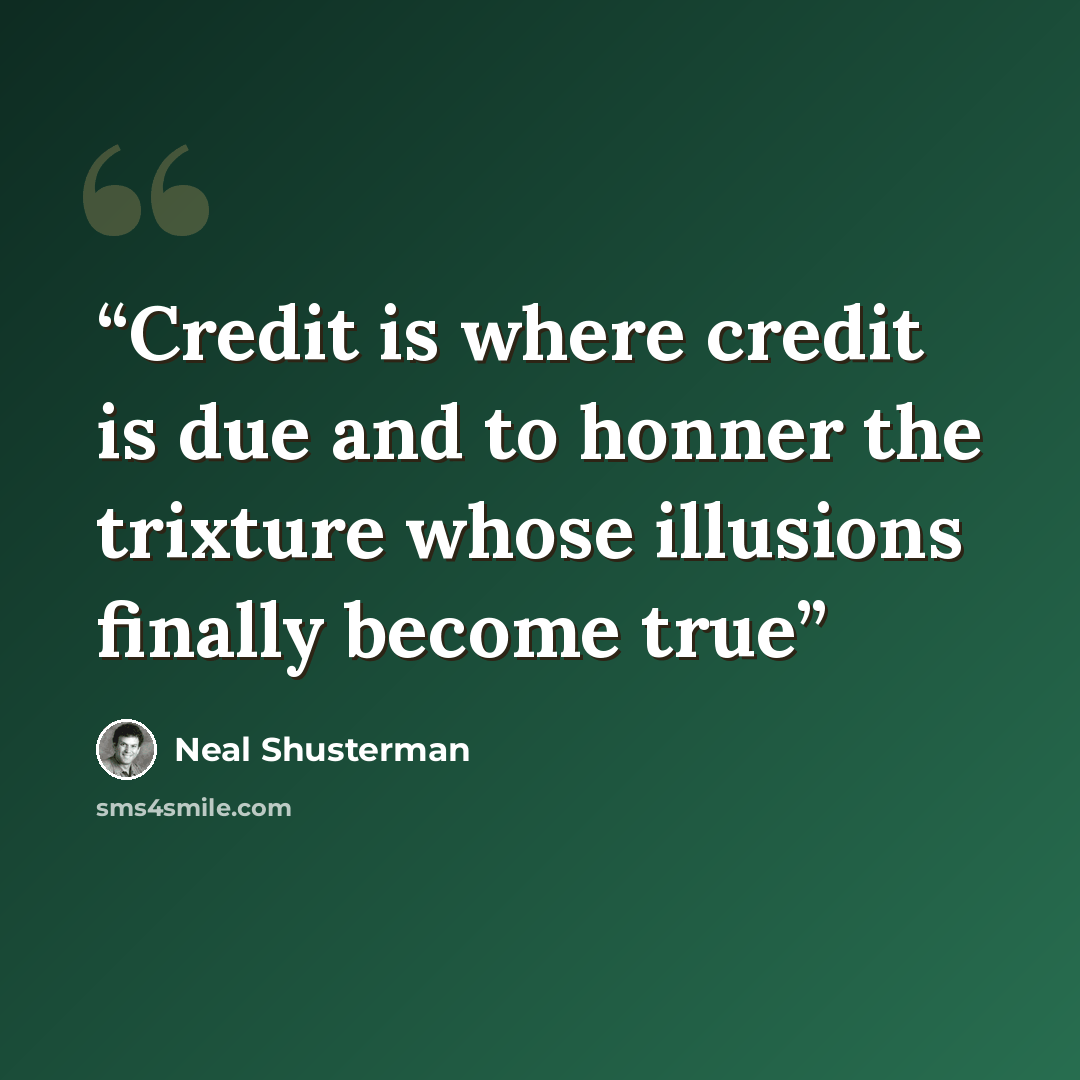 “Credit is where credit is due and to honner the trixture whose illusions finally become true” quote by Neal Shusterman