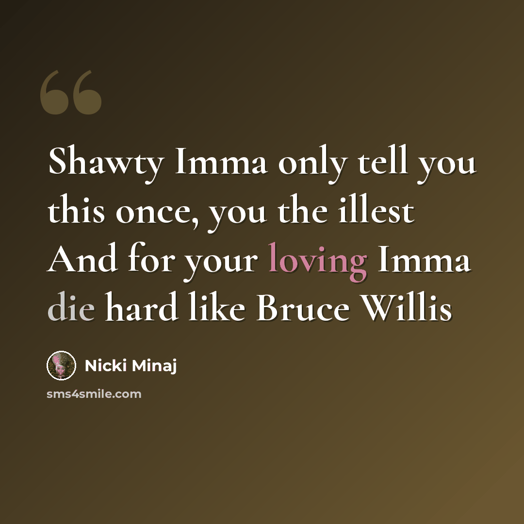 “Shawty Imma only tell you this once, you the illest And for your loving Imma die hard like Bruce Willis” quote by Nicki Minaj