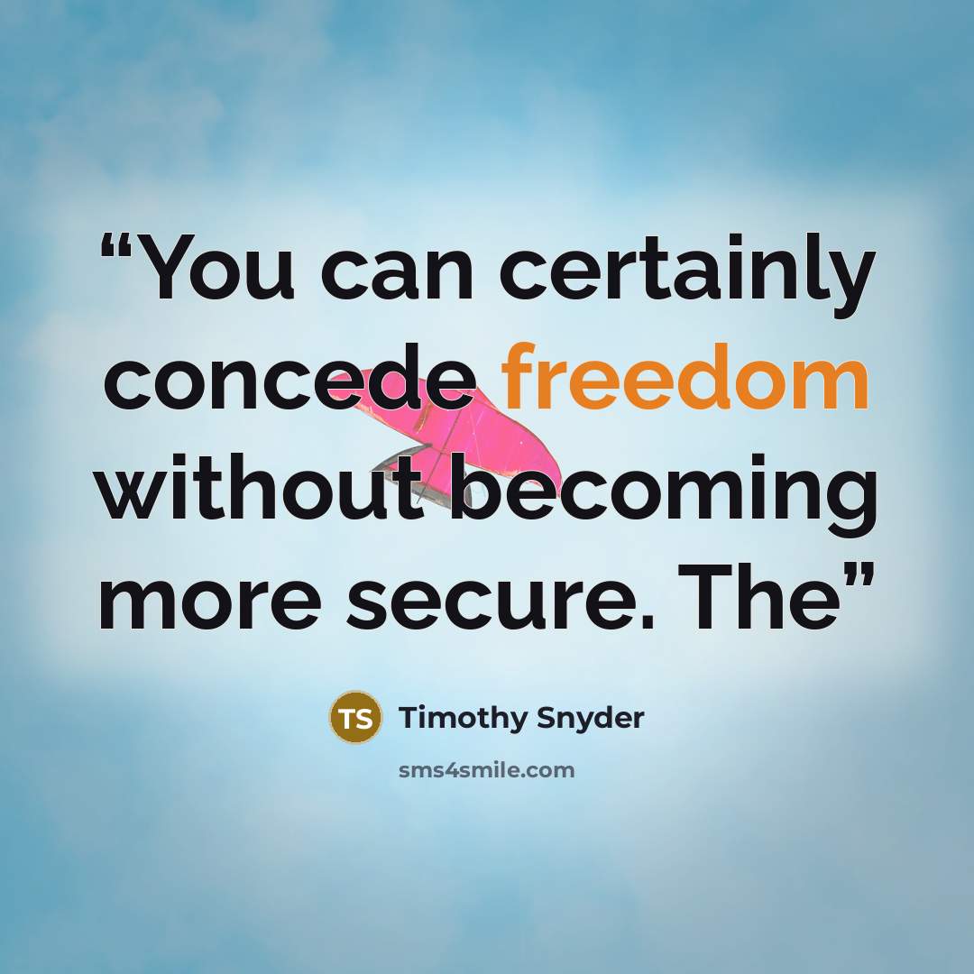 “You can certainly concede freedom without becoming more secure. The” quote by Timothy Snyder