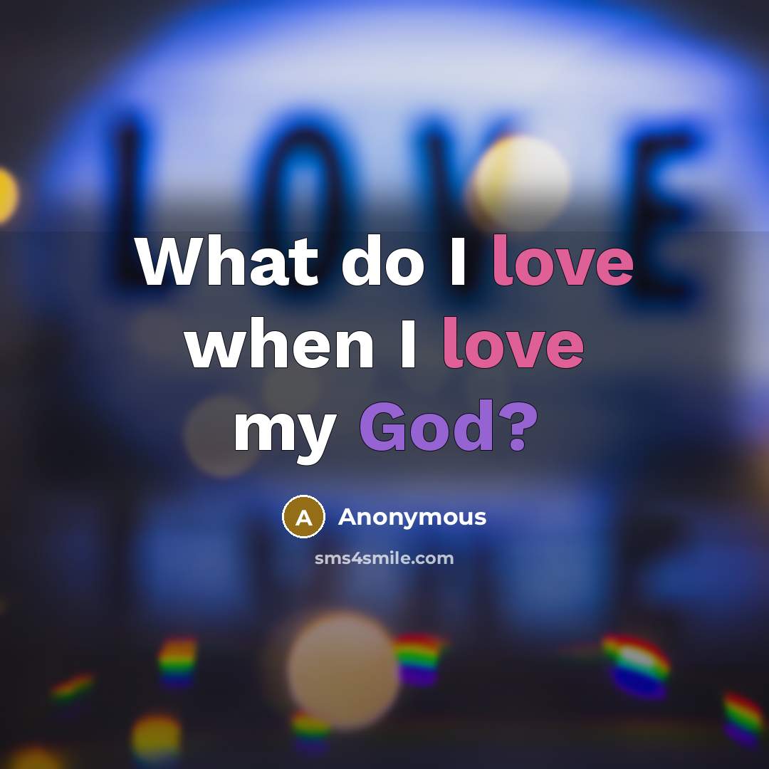 “What do I love when I love my God?” quote by Anonymous