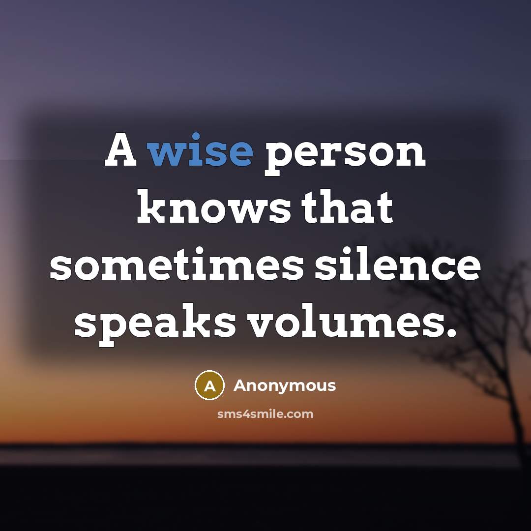 “A wise person knows that sometimes silence speaks volumes.” quote by Anonymous