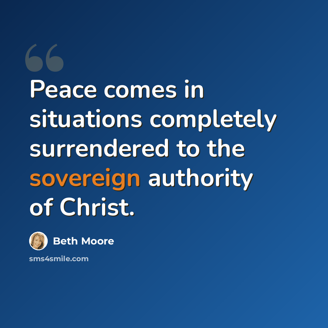 “Peace comes in situations completely surrendered to the sovereign authority of Christ.” quote by Beth Moore