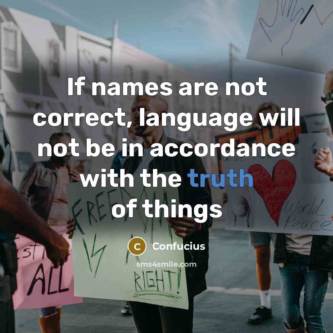 “If names are not correct, language will not be in accordance with the truth of things” quote by Confucius
