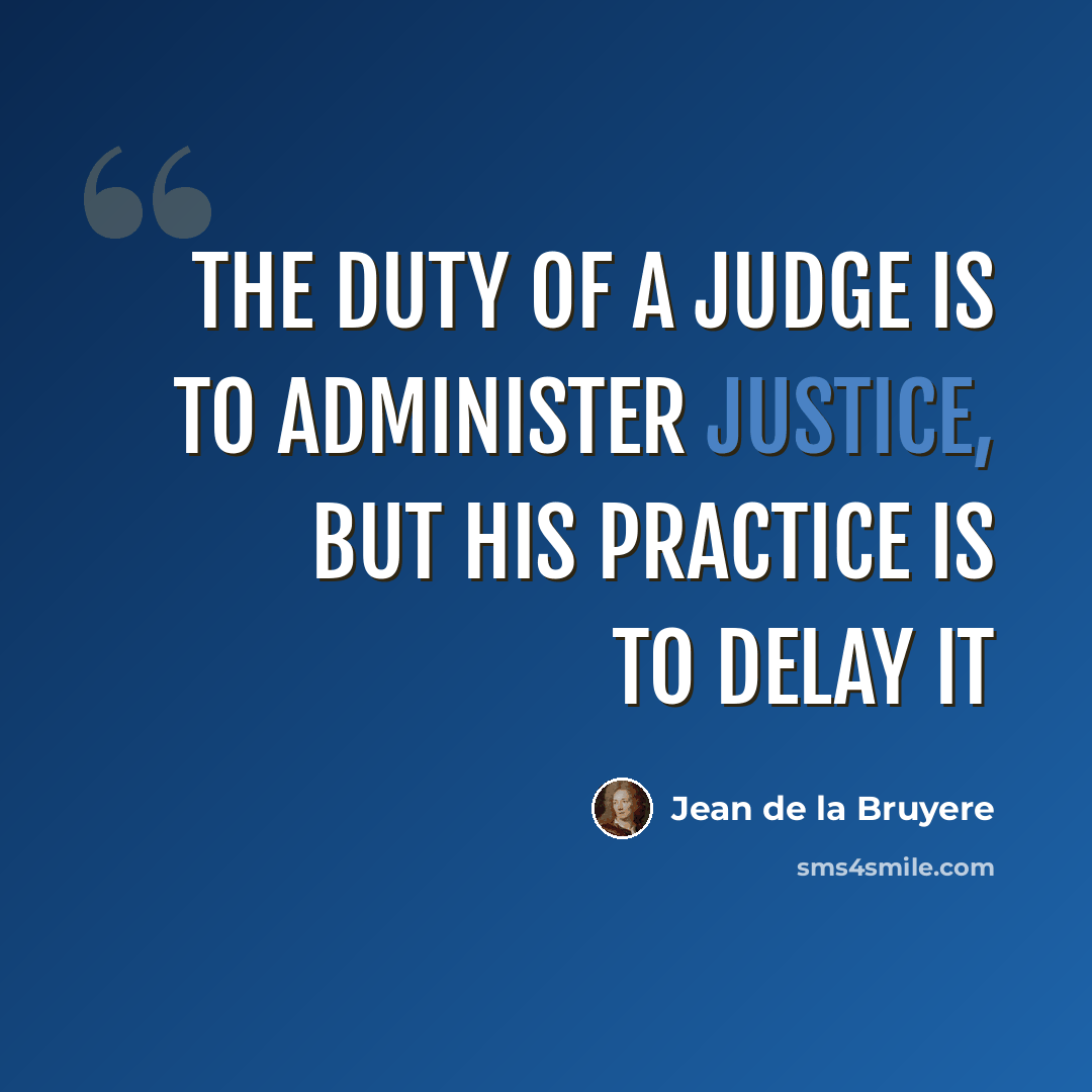 “The duty of a judge is to administer justice, but his practice is to delay it” quote by Jean de la Bruyere