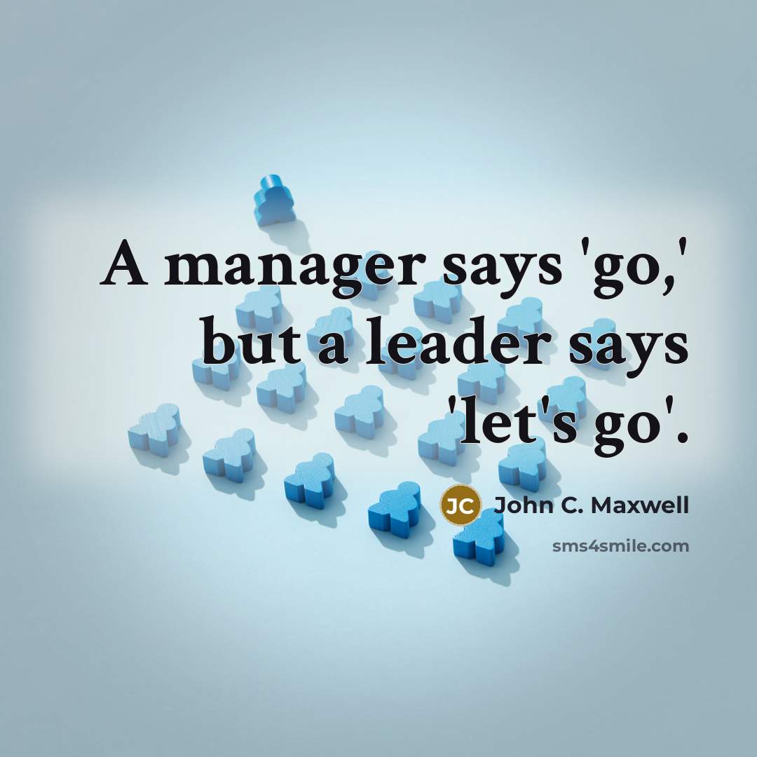“A manager says 'go,' but a leader says 'let's go'.” quote by John C. Maxwell