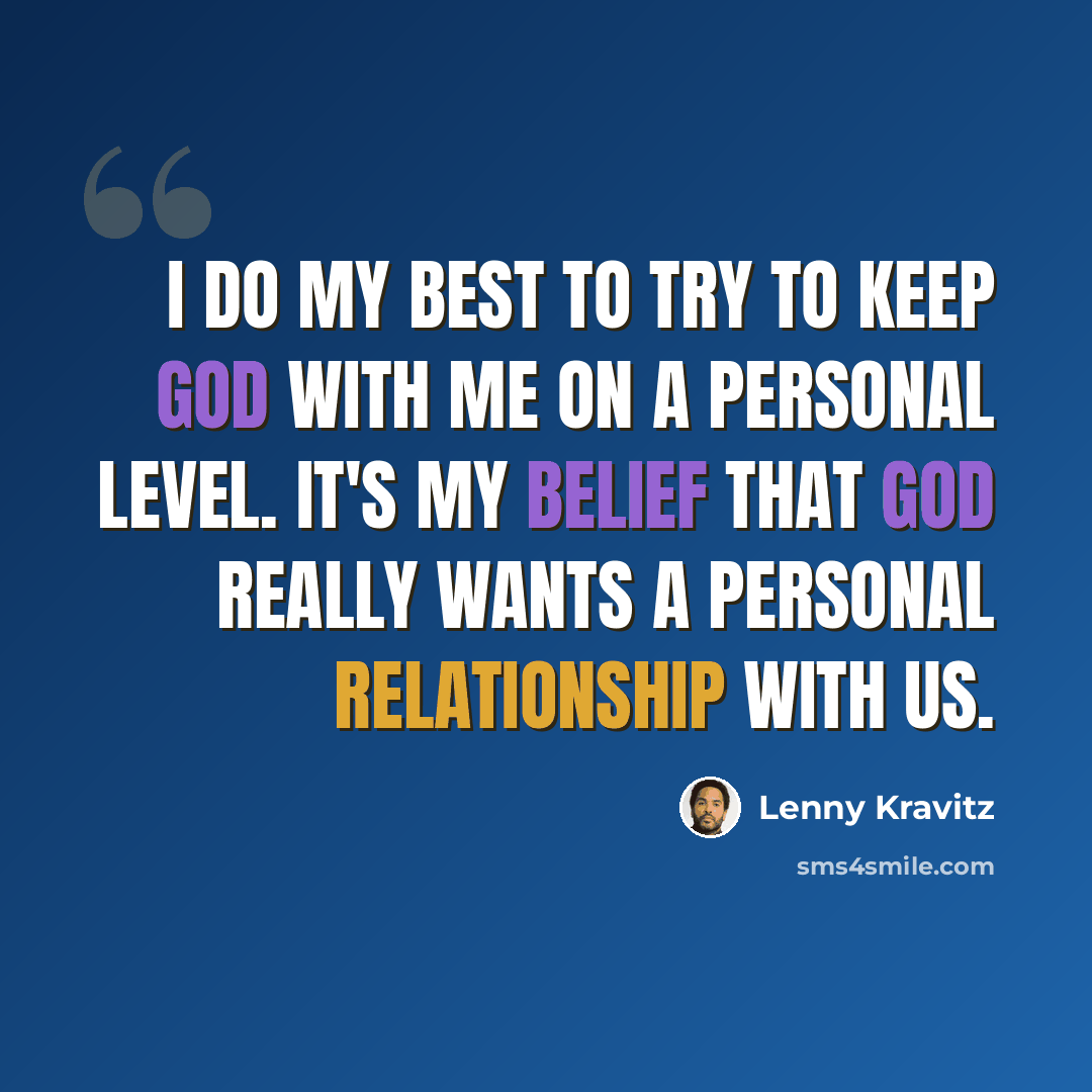 “I do my best to try to keep God with me on a personal level. It's my belief that God really wants a personal relationship with us.” quote by Lenny Kravitz