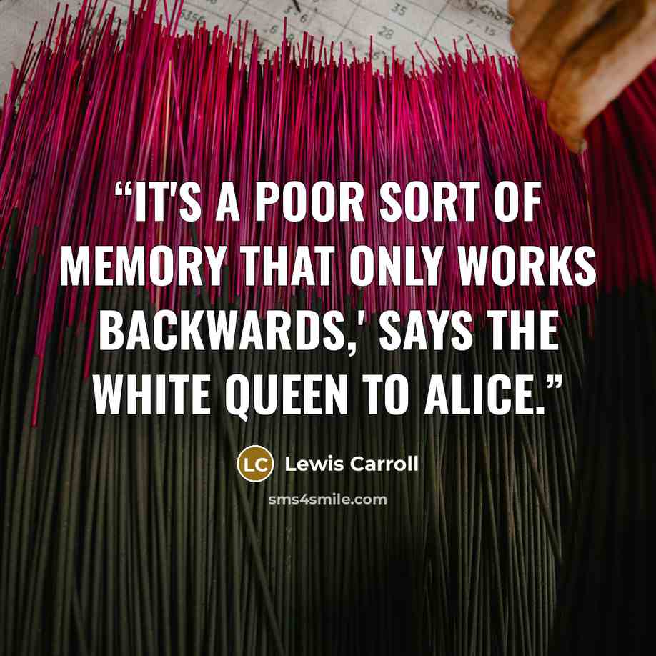“It's a poor sort of memory that only works backwards,' says the White Queen to Alice.” quote by Lewis Carroll