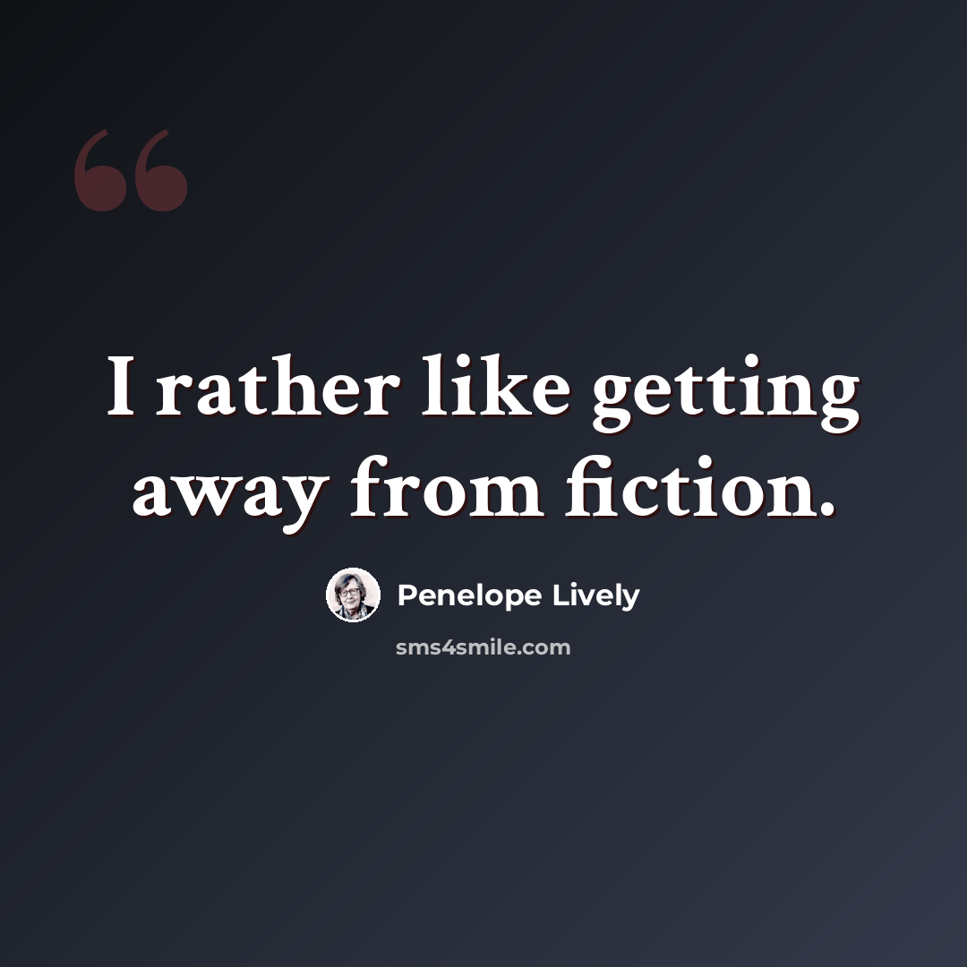 “I rather like getting away from fiction.” quote by Penelope Lively