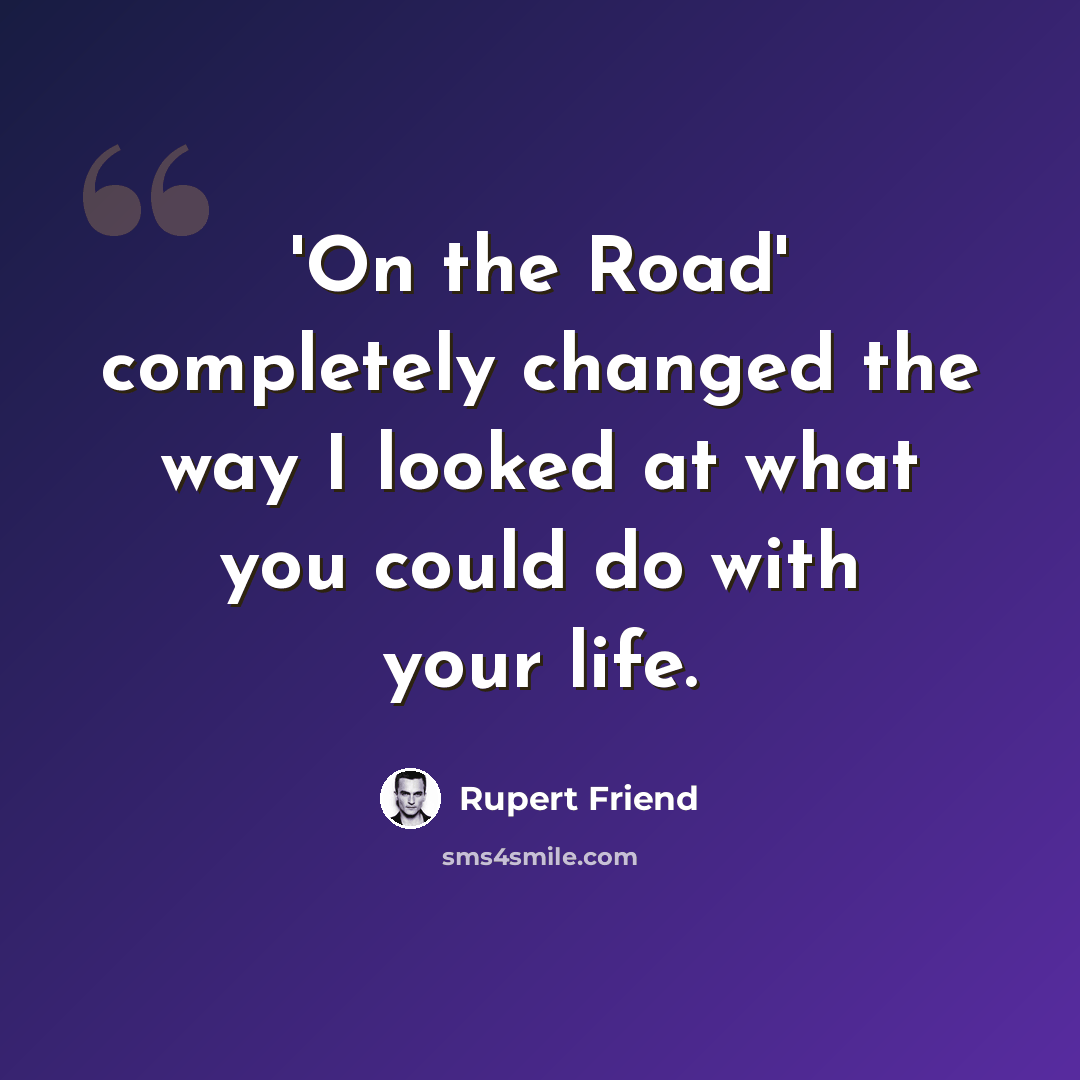 “'On the Road' completely changed the way I looked at what you could do with your life.” quote by Rupert Friend