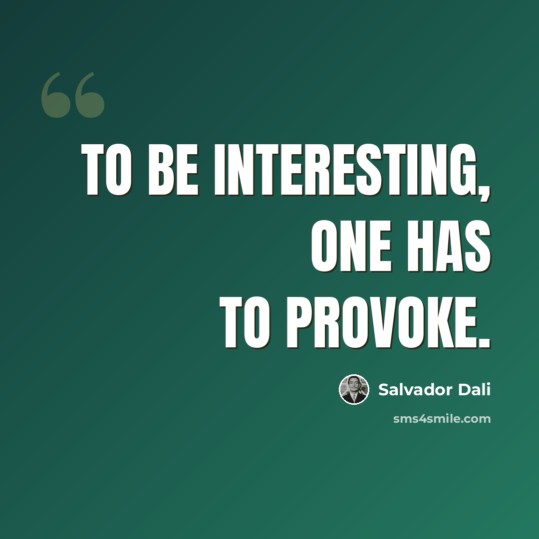 “To be interesting, one has to provoke.” quote by Salvador Dali