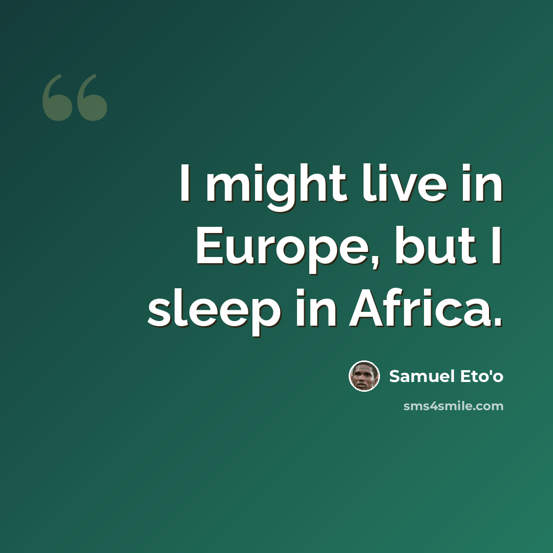 “I might live in Europe, but I sleep in Africa.” quote by Samuel Eto'o