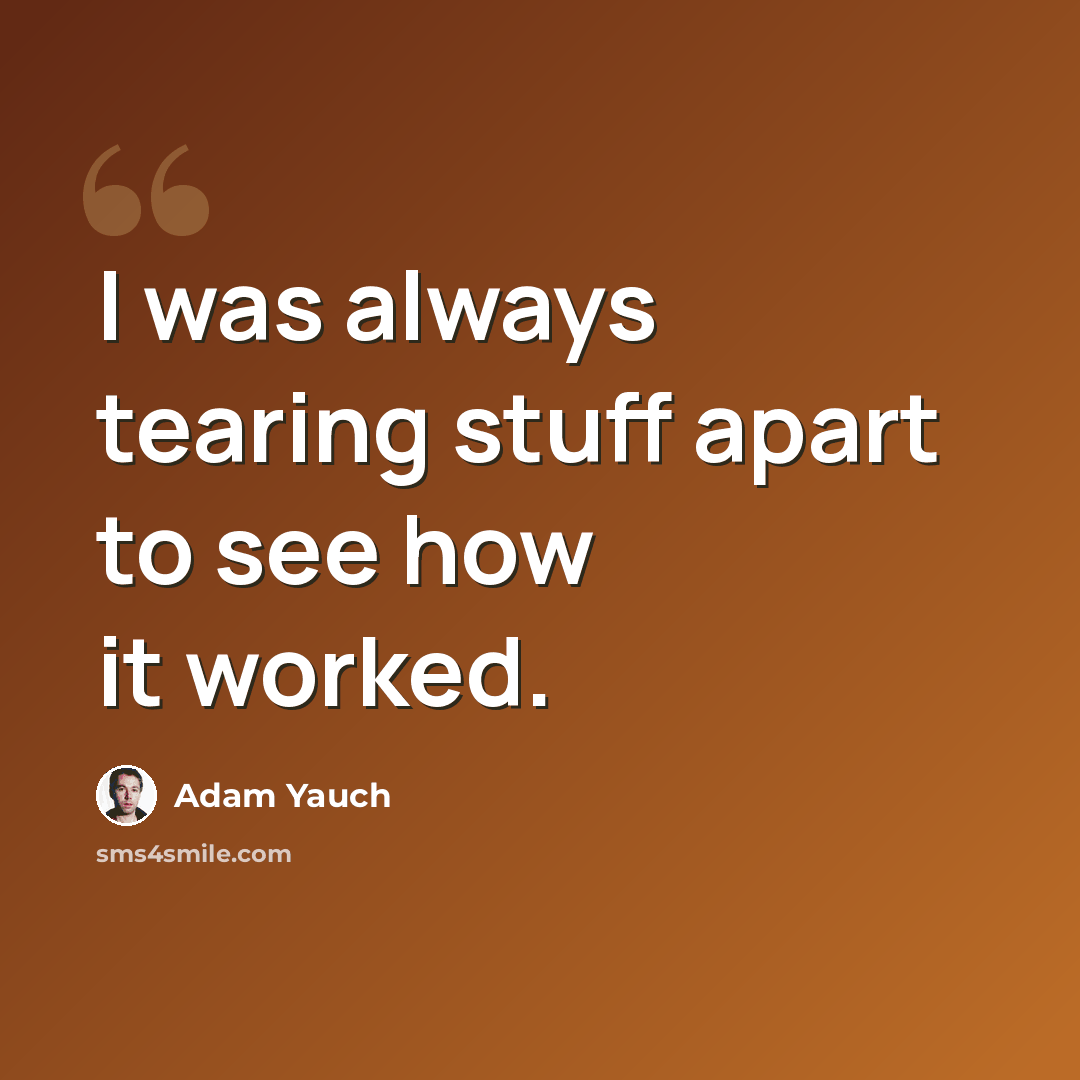 “I was always tearing stuff apart to see how it worked.” quote by Adam Yauch