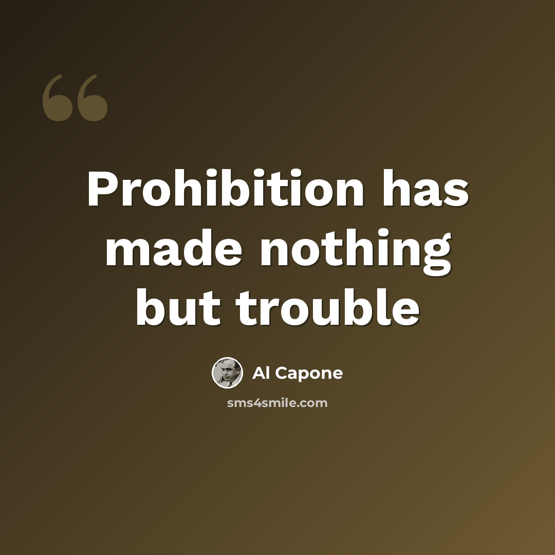 “Prohibition has made nothing but trouble” quote by Al Capone