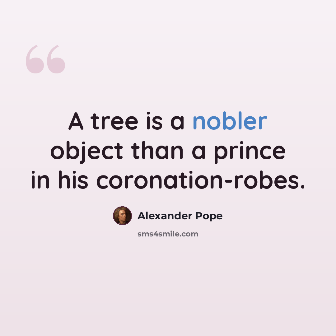 “A tree is a nobler object than a prince in his coronation-robes.” quote by Alexander Pope