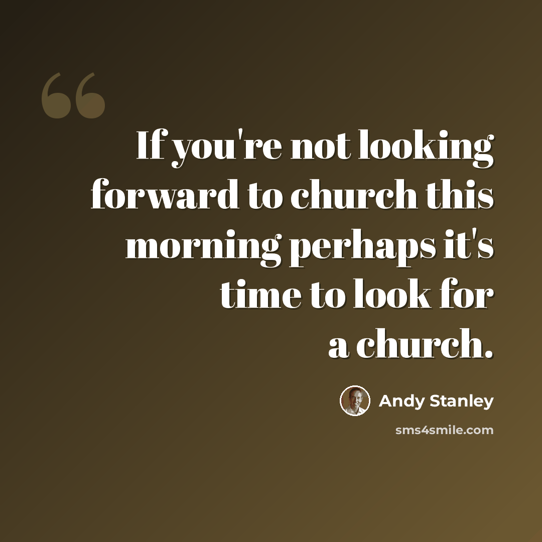 “If you're not looking forward to church this morning perhaps it's time to look for a church.” quote by Andy Stanley