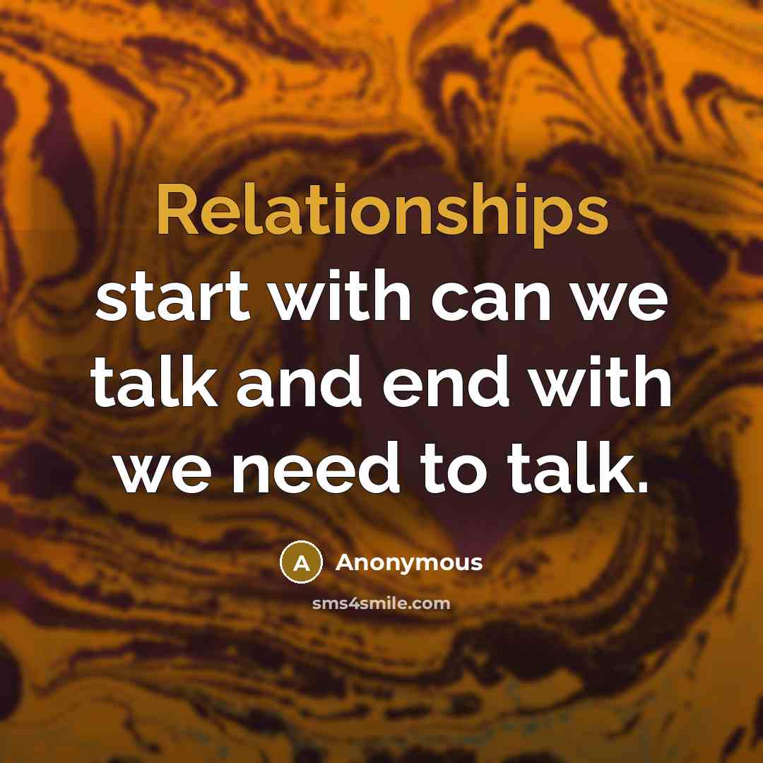 “Relationships start with can we talk and end with we need to talk.” quote by Anonymous