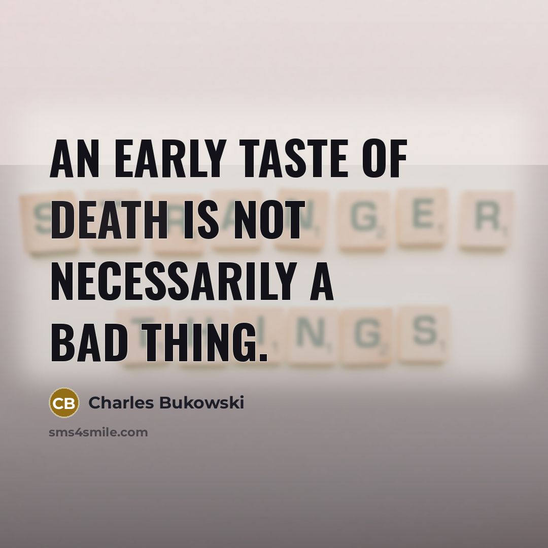 “An early taste of death is not necessarily a bad thing.” quote by Charles Bukowski